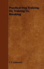 Practical Dog Training, Or, Training Vs. Breaking