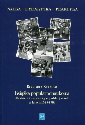 Książka popularnonaukowa dla dzieci i młodzieży w polskiej szkole w latach 1945-1989 - Staniów Bogumiła