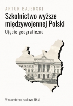 Szkolnictwo wyższe międzywojennej Polski. Ujęcie geograficzne - Bajerski Artur