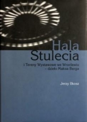 Hala Stulecia i Tereny Wystawowe we Wrocławiu - Jerzy Ilkosz