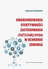 Uwarunkowania efektywności zastosowania outsourcingu w ochronie zdrowia Jarosław Waśniewski