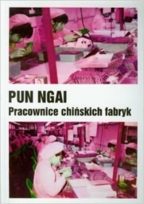 Pracownice chińskich fabryk - Ngai Pun
