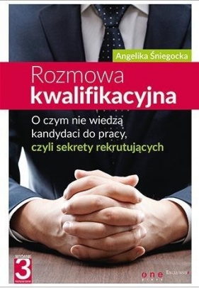 Rozmowa kwalifikacyjna O czym nie wiedzą kandydaci do pracy czyli sekrety rekrutujących - Angelika Śniegocka