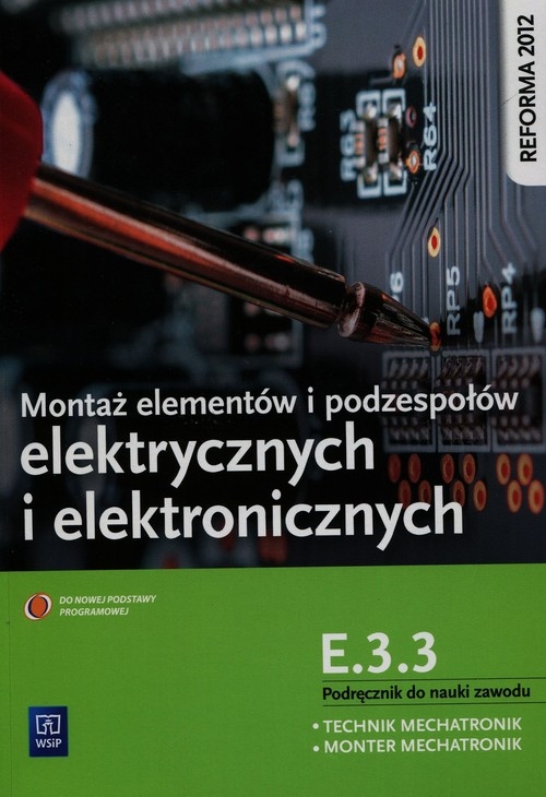 Montaż elementów i podzespołów elektrycznych i elektronicznych. Kwalifikacja E.3.3. Podręcznik do nauki zawodu technik mechatronik / monter mechatronik. Szkoły ponadgimnazjalne
