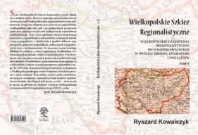 Wielkopolskie szkice regionalistyczne Tom 6 - Kowalczyk Ryszard