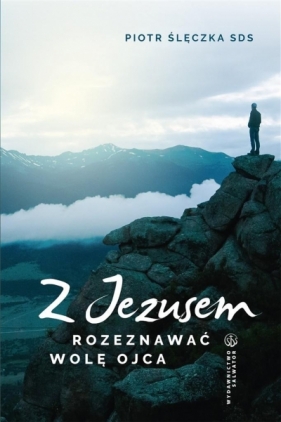 Z Jezusem rozeznawać wolę Ojca - Piotr Ślęczka