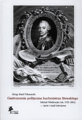 Gastronomia polityczna kuchmistrza litewskiego - Głowacki Jerzy Józef<br />