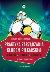 Praktyka zarządzania klubem piłkarskim. Strategia, struktura, tożsamość (wyd. II zmienione) - Leszek Bohdanowicz
