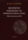Bezprym Pierworodny syn pierwszego króla Polski 986 - zima/wiosna 1032 Śliwiński Błażej