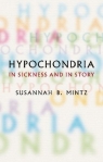 Hypochondria. In Sickness and in Story Susannah B. Mintz