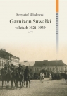 Garnizon Suwałki w latach 1921-1939 Skłodowski Krzysztof