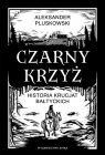 CZARNY KRZYŻ. Historia krucjat bałtyckich Aleksander Pluskowski