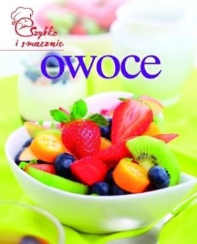 Owoce. Szybko i smacznie - Opracowanie zbiorowe