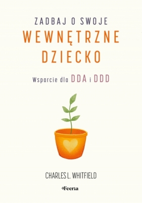Zadbaj o swoje wewnętrzne dziecko. Wsparcie dla DDA i DDD - Charles L. Whitfield