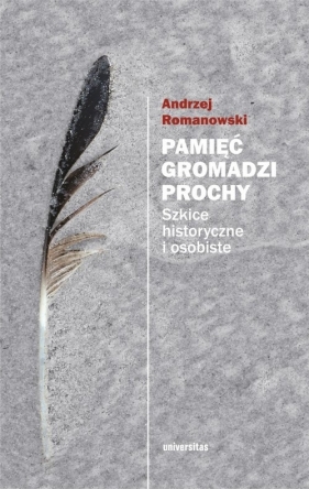 Pamięć gromadzi prochy. - Andrzej Romanowski