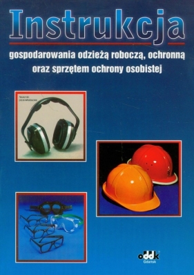 Instrukcja gospodarowania odzieżą roboczą, ochronną oraz sprzętem ochrony osobistej - Dołęgowski Bogusław, Janczała Stefan
