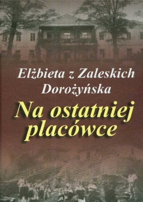 Na ostatniej placówce - Dorożyńska Elżbieta