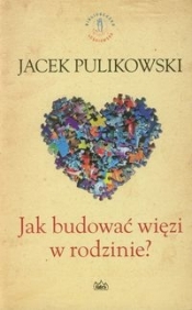 Jak budować więzi w rodzinie - Pulikowski Jacek