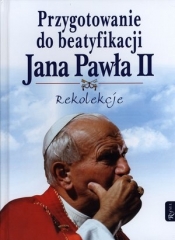 Przygotowanie do beatyfikacji Jana Pawła II Rekolekcje