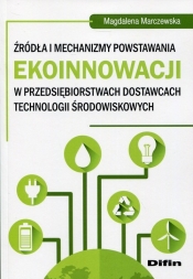 Źródła i mechanizmy powstawania ekoinnowacji w przedsiębiorstwach dostawcach technologii środowiskowych - Marczewska Magdalena