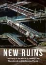 New Ruins. The Story of the World in Twenty-One Abandoned and Collapsing Places Alastair Bonnett