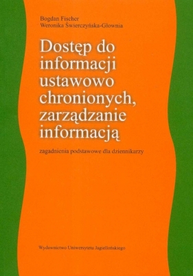 Dostęp do informacji ustawowo chronionych zarządzanie informacją - Fischer Bogdan, Świerczyńska-Głownia Weronika