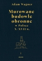 Murowane budowle obronne w Polsce X-XVII wiek. Tom 1- 2 - Adam Wagner