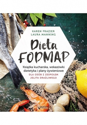 Dieta FODMAP Książka kucharska wskazówki dietetyka i plany żywieniowe dla osób z zespołem jelita drażliwego - Laura Manning, Frazier Karen