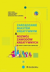 Zarządzanie miastem kreatywnym a rozwój zawodów kreatywnych - Sokół  Aneta, Słupińska Kamila, Kogut-Jaworska Magdalena