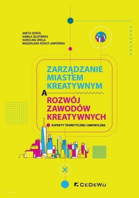 Zarządzanie miastem kreatywnym a rozwój zawodów kreatywnych - Aneta Sokół, Kamila Słupińska, Karolina Drela, Magdalena Kogut-Jaworska