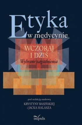 Etyka w medycynie wczoraj i dziś - Basińska Krystyna, Halasz Jacek