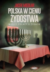 Polska w cieniu żydostwa. Wielcy Polacy o Żydach - Jacek Międlar