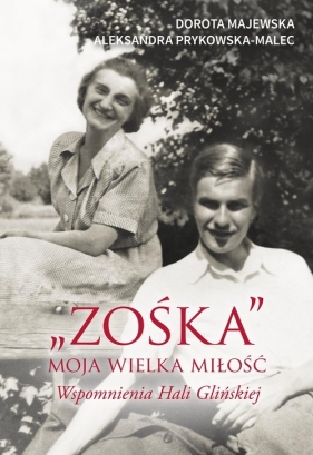 "Zośka" - moja wielka miłość. Wspomnienia Hali Glińskiej - Dorota Majewska, Aleksandra Prykowska
