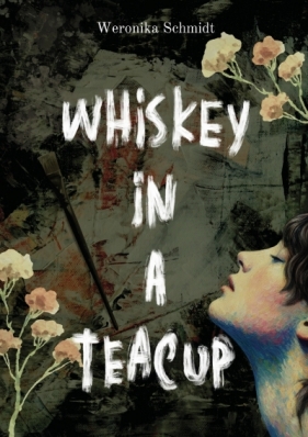 Whiskey in a teacup - Weronika Schmidt .