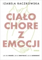 Ciało chore z emocji Jak mu pomóc, jak je odzyskać, jak je uzdrowić - Izabela Raczkowska