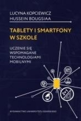 Tablety i smartfony w szkole - Lucyna Kopciewicz, Hussein Bougsiaa