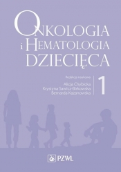 Onkologia i hematologia dziecięca. Tom 1 - Chybicka Alicja, Sawicz-Birkowska Krystyna, Kazanowska Bernarda