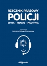 Rzecznik prasowy Policji. Etyka, prawo, praktyka Wolny-Zmorzyński Kazimierz (red.)