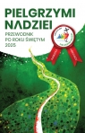 Pielgrzymi nadziei. Przewodnik po roku świętym 2025 Krystian Feddek, Jarosław Oszuścik, Paweł Zagórski