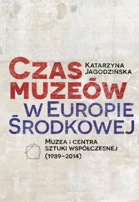 Czas muzeów w Europie Środkowej - Jagodzińska Katarzyna