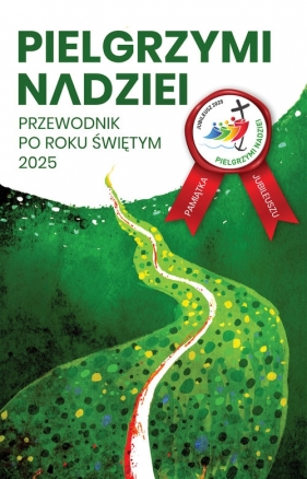 Pielgrzymi nadziei. Przewodnik po roku świętym 2025 - Krystian Feddek, Jarosław Oszuścik, Paweł Zagórski