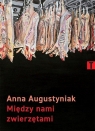 Między nami zwierzętami Anna Augustyniak