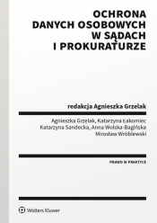 Ochrona danych osobowych w sądach i prokuraturze - Grzelak Agnieszka, Łakomiec Katarzyna, Sandecka Katarzyna, Wolska-Bagińska Anna, Wróblewski Mirosław