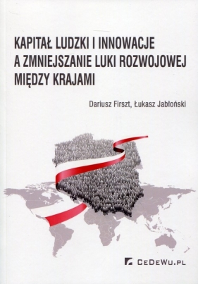 Kapitał ludzki i innowacje a zmiejszanie luki rozwojowej między krajami - Dariusz Firszt, Łukasz Jabłoński