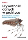  Prywatność danych w praktyce. Skuteczna ochrona prywatności i bezpieczeństwa