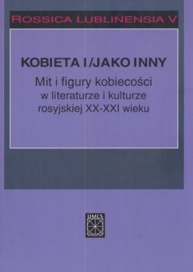 Rossica Lublinensia 5 Kobieta i figury kobiecości w literaturze i kulturze rosyjskiej XX-XXI wieku - Cymborska Leboda Maria, Gozdek Agnieszka (red.)