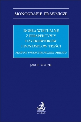 Dobra wirtualne z perspektywy użytkowników i dostawców treści Prawne uwarunkowania obrotu - Wyczik Jakub