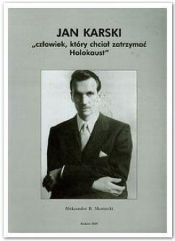 Jan Karski Człowiek który chciał zatrzymać Holokaust - Aleksander B. Skotnicki