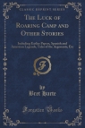 The Luck of Roaring Camp and Other Stories Including Earlier Papers, Harte Bret