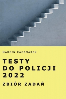 Testy do Policji 2022. Zbiór zadań - Kaczmarek Marcin